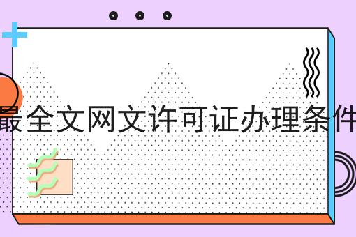最全文网文许可证办理条件 最全文网文许可证办理条件