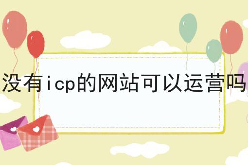 注意！没有icp的网站可以运营吗的新消息来了！