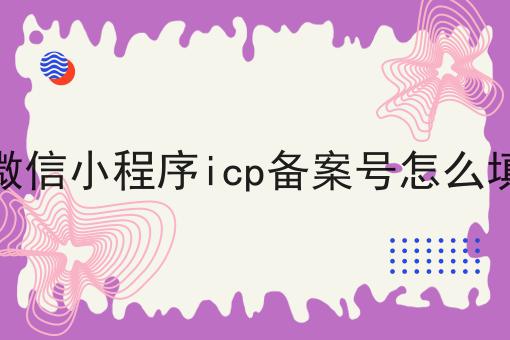 微信小程序icp备案号怎么填