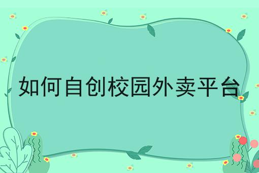 行情大揭秘！如何自创校园外卖平台相关资讯来了！