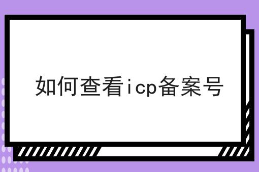 如何查看icp备案号 如何查看icp备案号
