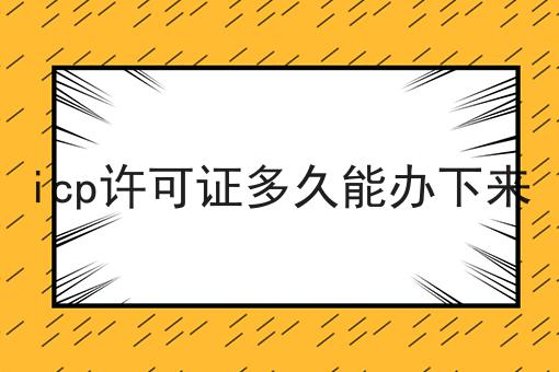 icp许可证多久能办下来