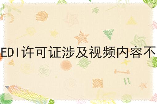 电商网站办理EDI许可证涉及视频内容不让通过怎么办 电商网站办理EDI许可证涉及视频内容不让通过怎么办