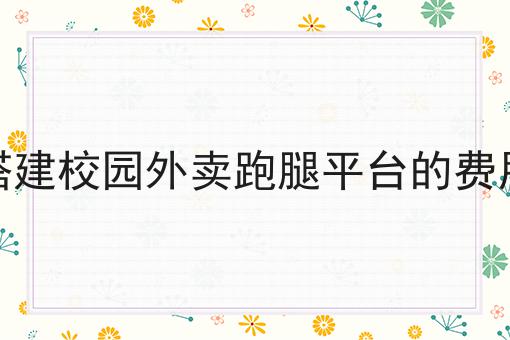 搭建校园外卖跑腿平台的费用
