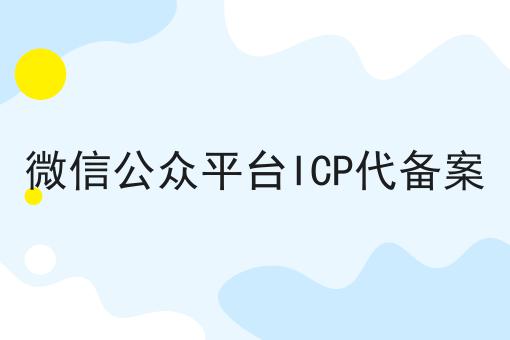 微信公众平台ICP代备案，这个方法省时又省力！