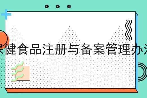 保健食品注册与备案管理办法 保健食品注册与备案管理办法