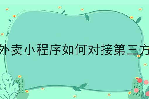 餐饮外卖小程序如何对接第三方配送
