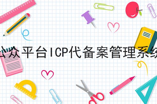 微信公众平台ICP代备案管理系统平台 微信公众平台ICP代备案管理系统平台