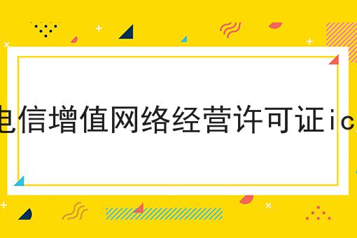 电信增值网络经营许可证icp