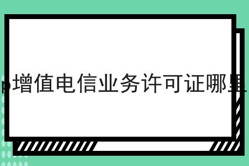 icp增值电信业务许可证哪里办 icp增值电信业务许可证哪里办