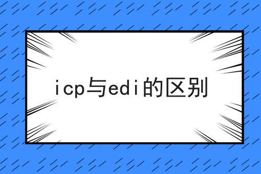 小白也能学，icp与edi的区别搞起来！