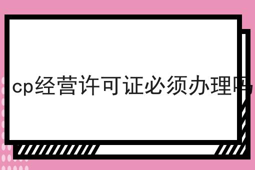icp经营许可证必须办理吗