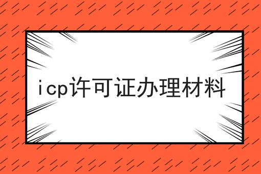 icp许可证办理材料，原来这么简单！