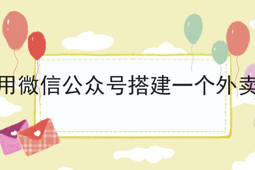 2024做如何用微信公众号搭建一个外卖平台不能不知道的事