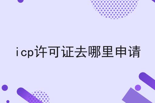 icp许可证去哪里申请