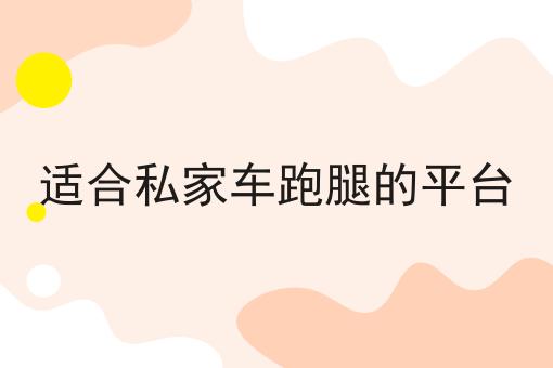 适合私家车跑腿的平台 适合私家车跑腿的平台