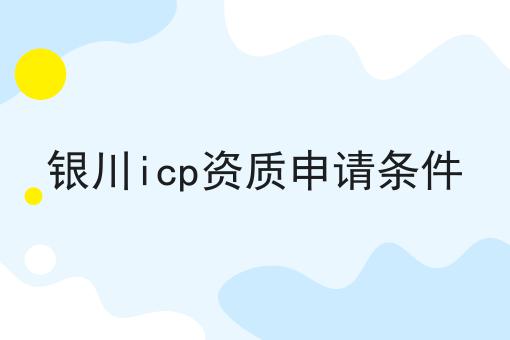 银川icp资质申请条件 银川icp资质申请条件