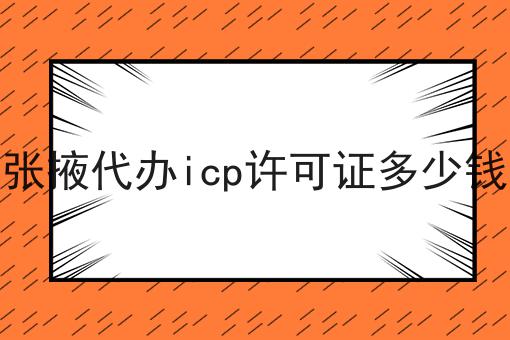 张掖代办icp许可证多少钱 张掖代办icp许可证多少钱