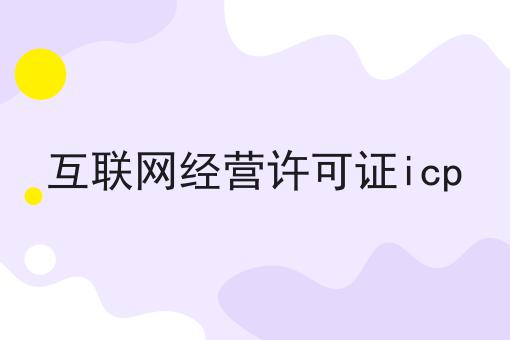 互联网经营许可证icp 互联网经营许可证icp