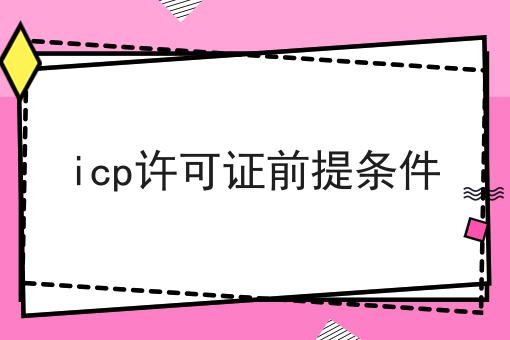 icp许可证前提条件 icp许可证前提条件
