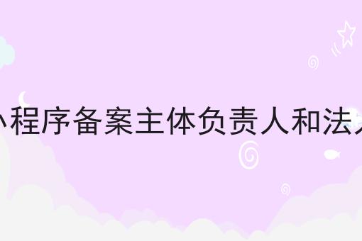 小程序备案主体负责人和法人，新手看过来！