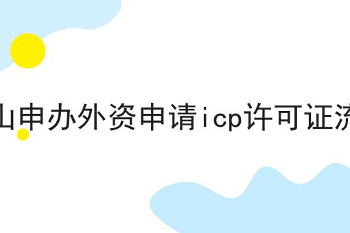 唐山申办外资申请icp许可证流程速来get新技能！