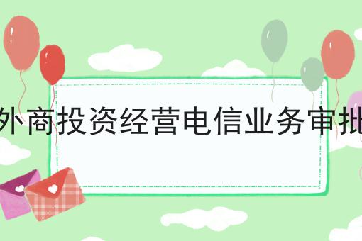 外商投资经营电信业务审批不看早晚出大事！