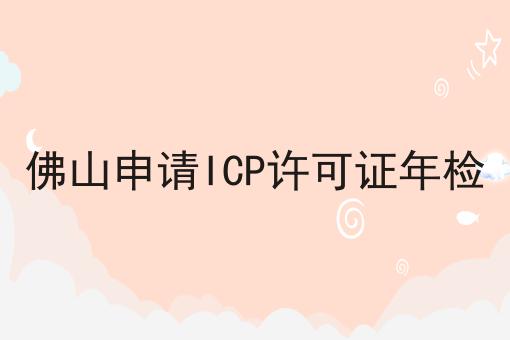 佛山申请ICP许可证年检
