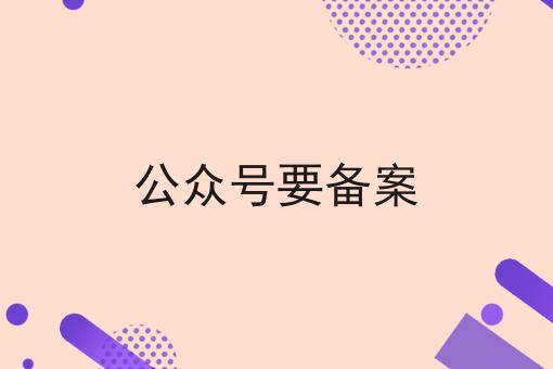 公众号要备案？不容错过！！