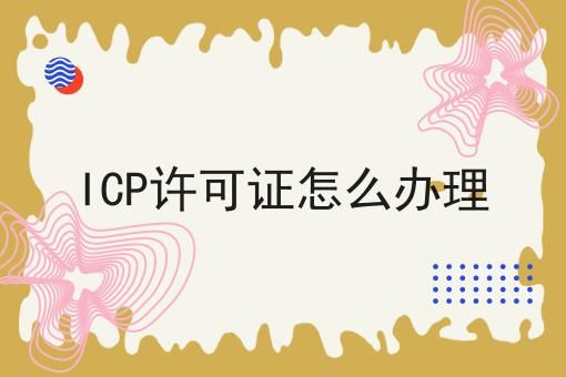 ICP许可证怎么办理 ICP许可证怎么办理