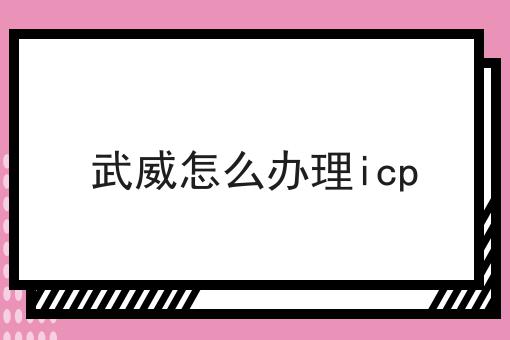 武威怎么办理icp 武威怎么办理icp
