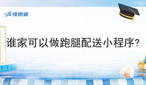 谁家可以做跑腿配送小程序?