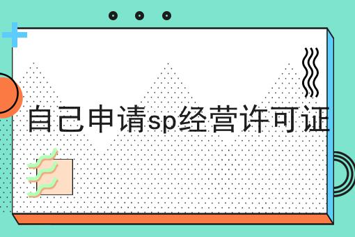 自己申请sp经营许可证 自己申请sp经营许可证