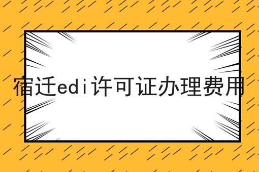 宿迁edi许可证办理费用