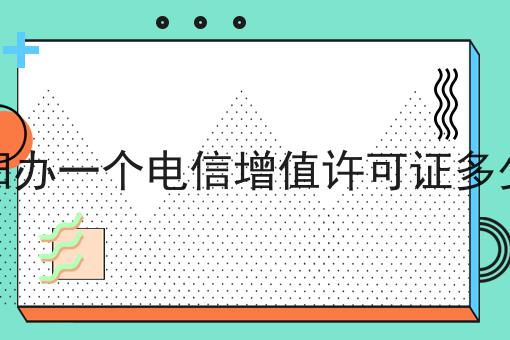 咸阳办一个电信增值许可证多少钱 咸阳办一个电信增值许可证多少钱