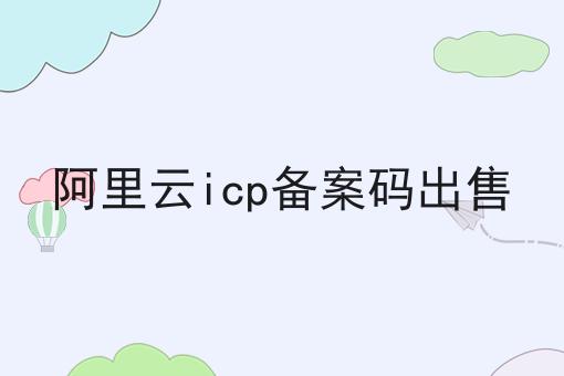 速速点击！阿里云icp备案码出售第一消息给你分享！