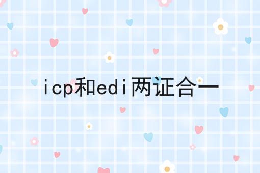 干货:关于icp和edi两证合一的思路技巧分析