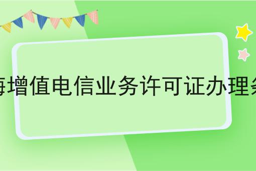 上海增值电信业务许可证办理条件，办理见解分享