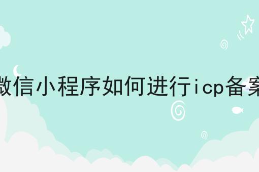 微信小程序如何进行icp备案，揭秘背后的秘密！