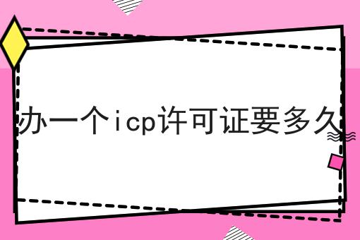 办一个icp许可证要多久