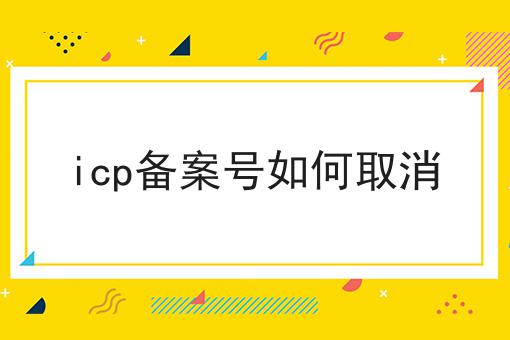 icp备案号如何取消 icp备案号如何取消