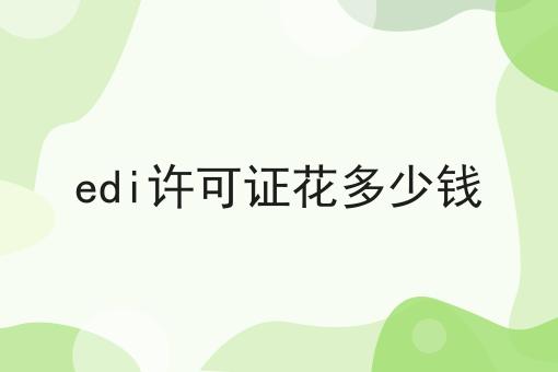 edi许可证花多少钱 edi许可证花多少钱