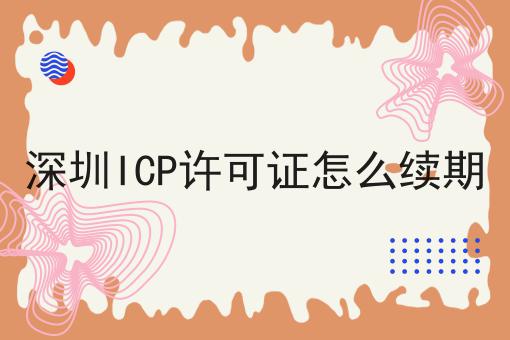 深圳ICP许可证怎么续期