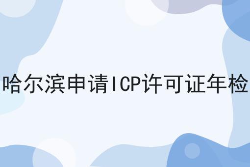 哈尔滨申请ICP许可证年检