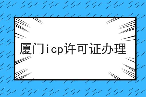 厦门icp许可证办理 厦门icp许可证办理