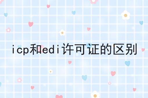 icp和edi许可证的区别，可以试试这几个办法！