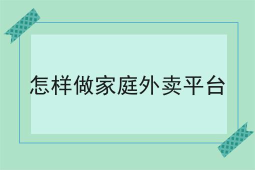 怎样做家庭外卖平台有哪些？马上告诉你！