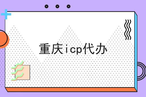重庆icp代办告诉你如何操作！