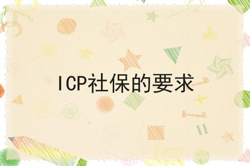 ICP社保的要求,你也来试试看吧！