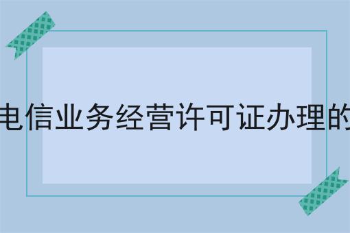 佛山增值电信业务经营许可证办理的材料手续 佛山增值电信业务经营许可证办理的材料手续